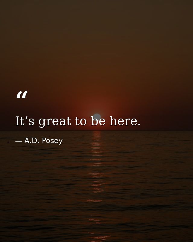 It’s great to be here. — A.D. Posey
