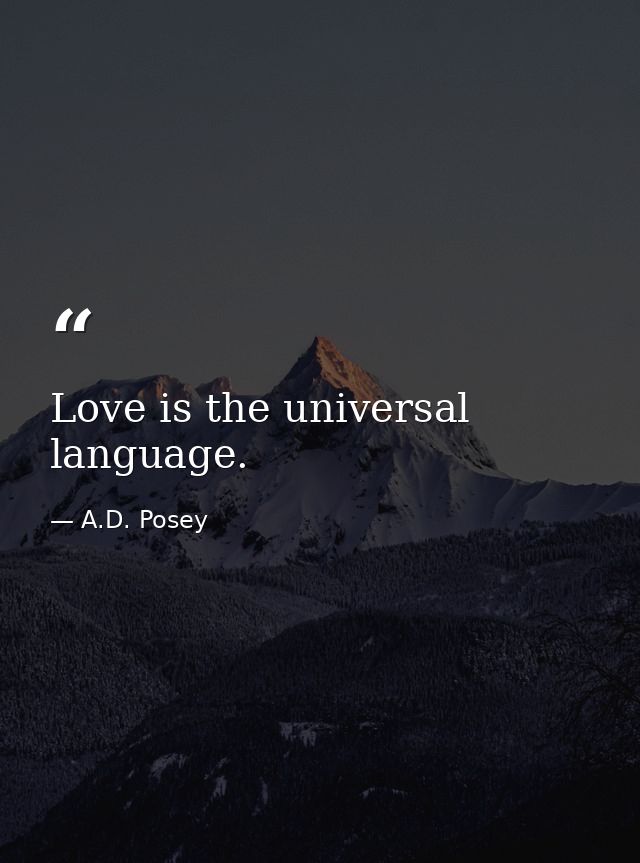 Love is the universal language. — A.D. Posey