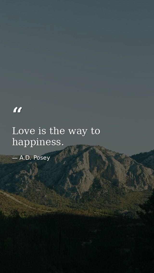 Love is the way to happiness. — A.D. Posey