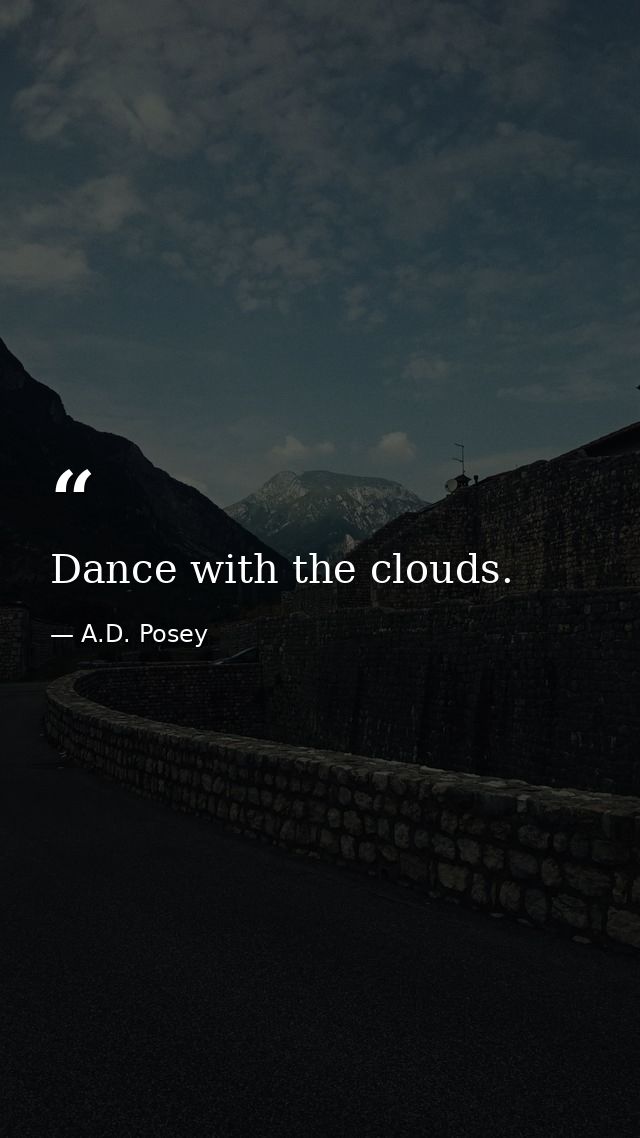 Dance with the clouds. — A.D. Posey