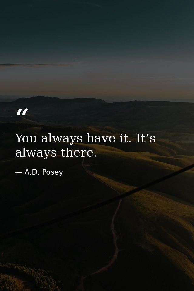 You always have it. It’s always there. — A.D. Posey