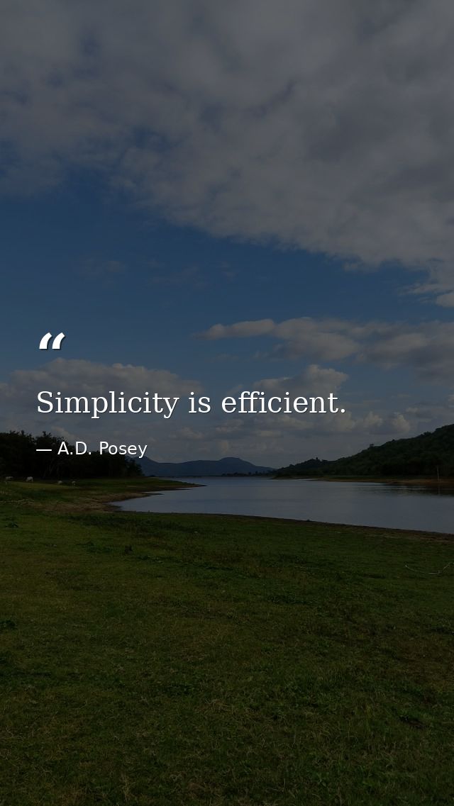 Simplicity is efficient. — A.D. Posey