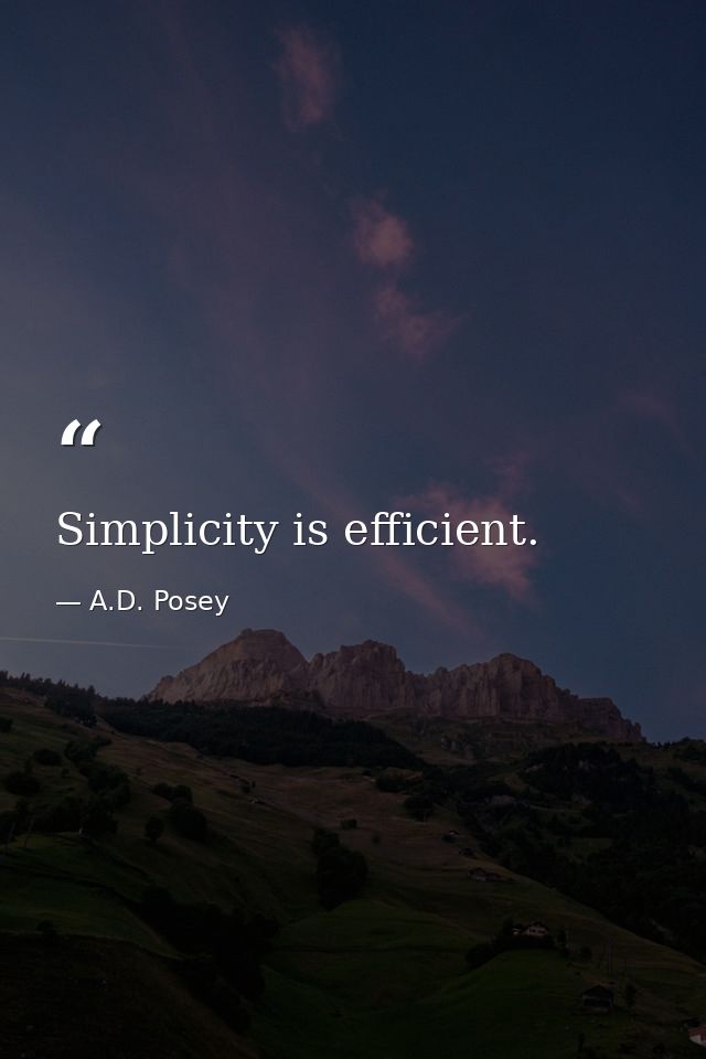 Simplicity is efficient. — A.D. Posey