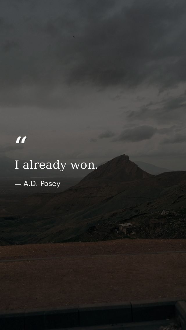 I already won. — A.D. Posey