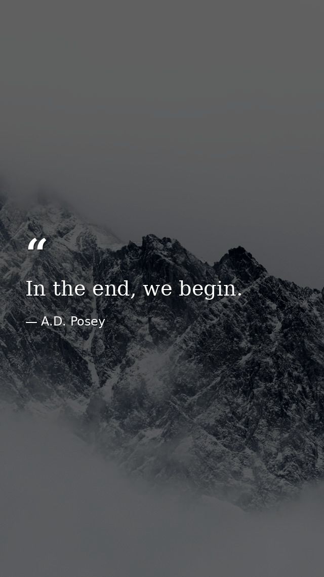 In the end, we begin. — A.D. Posey