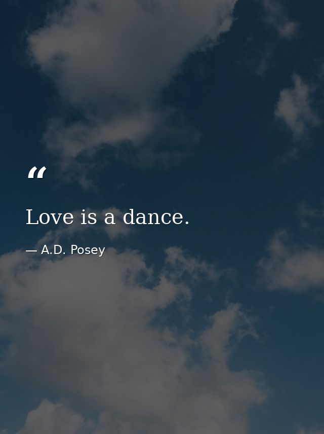 Love is a dance. — A.D. Posey