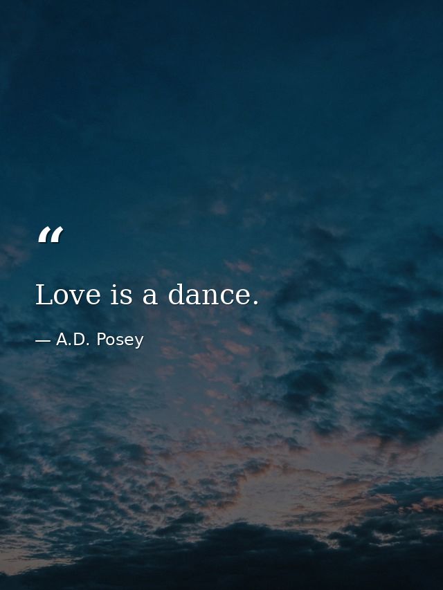 Love is a dance. — A.D. Posey