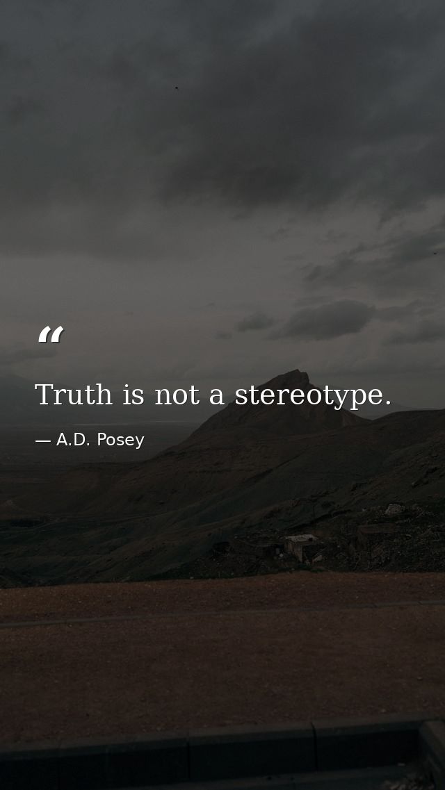 Truth is not a stereotype. — A.D. Posey