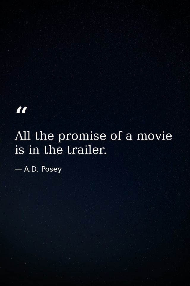 All the promise of a movie is in the trailer. — A.D. Posey