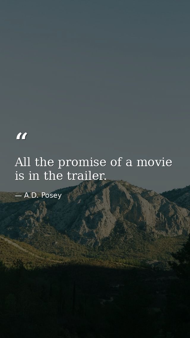 All the promise of a movie is in the trailer. — A.D. Posey