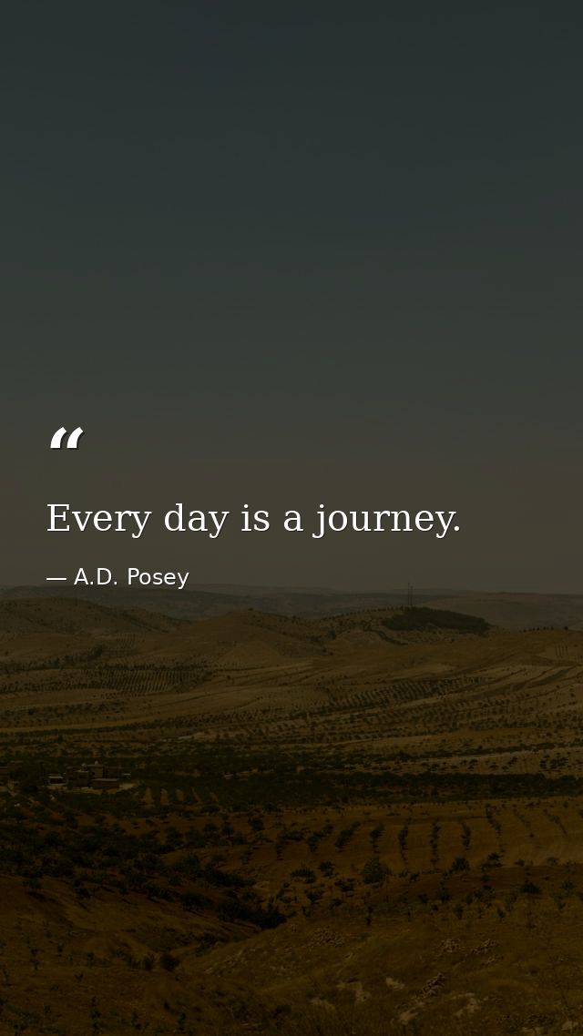 Every day is a journey. — A.D. Posey