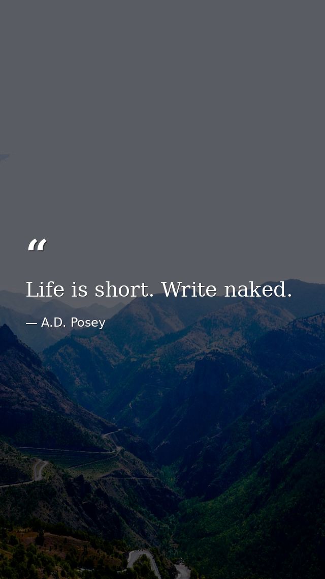 Life is short. Write naked. — A.D. Posey