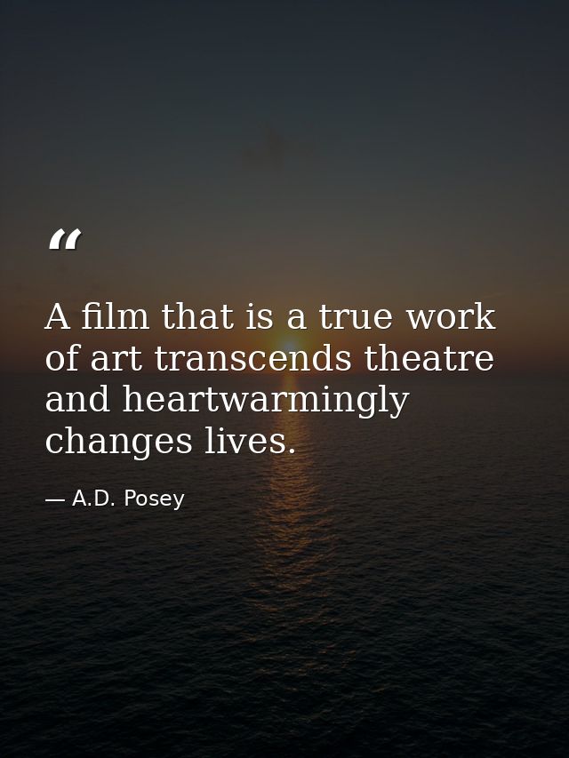 A film that is a true work of art transcends theatre and heartwarmingly changes lives. — A.D. Posey