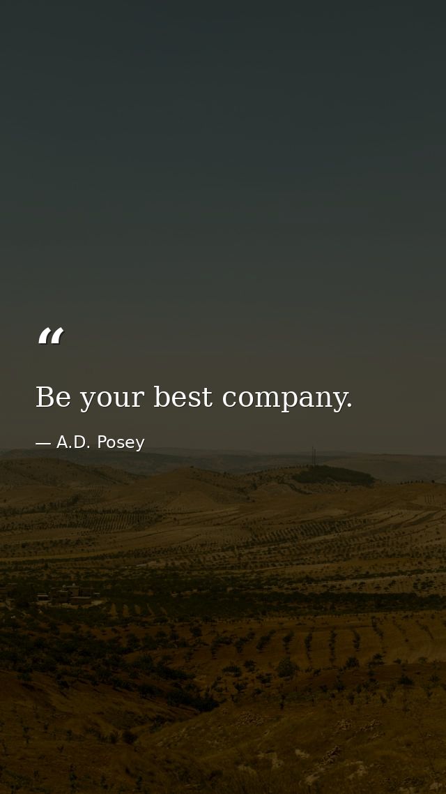 Be your best company. — A.D. Posey