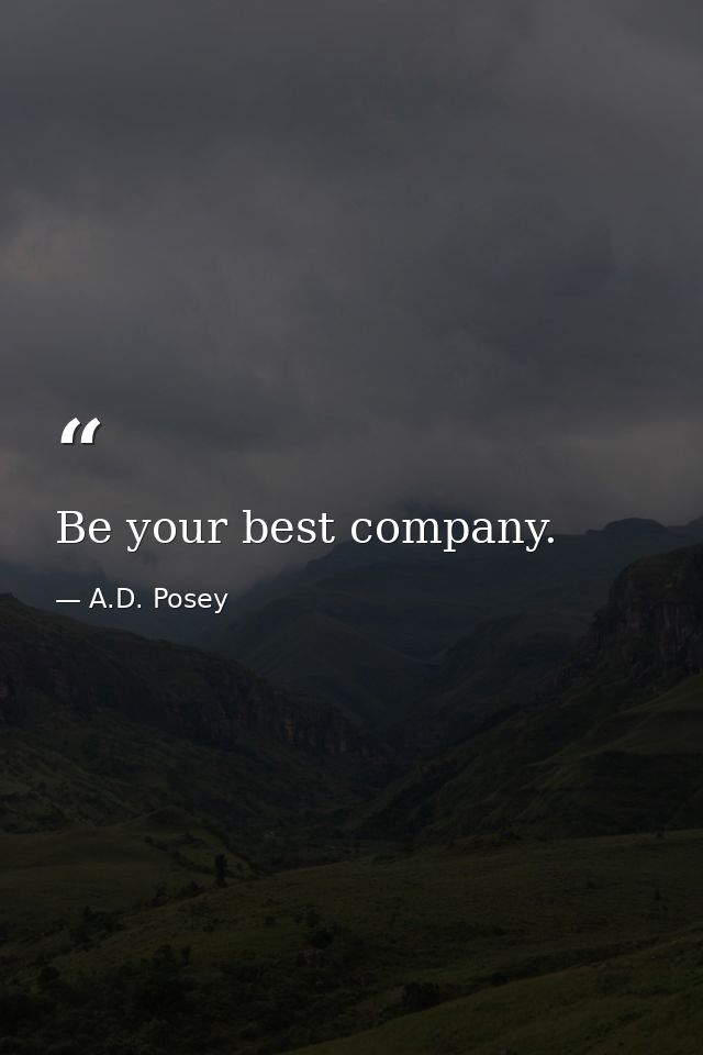 Be your best company. — A.D. Posey