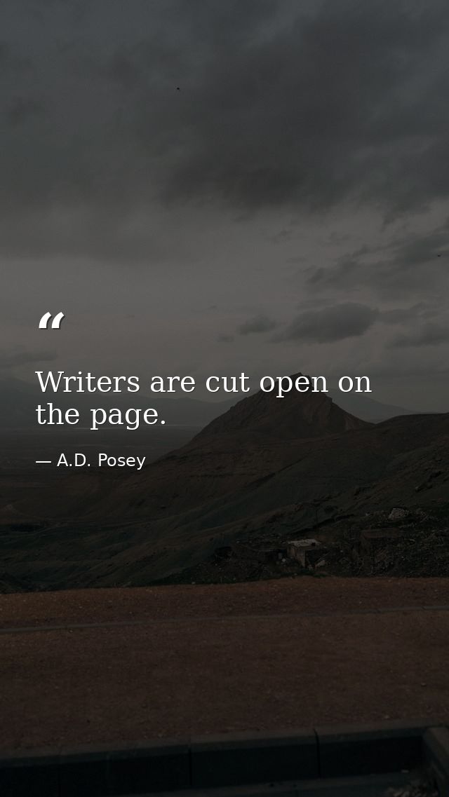 Writers are cut open on the page. — A.D. Posey