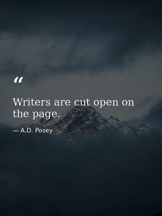 Writers are cut open on the page. — A.D. Posey