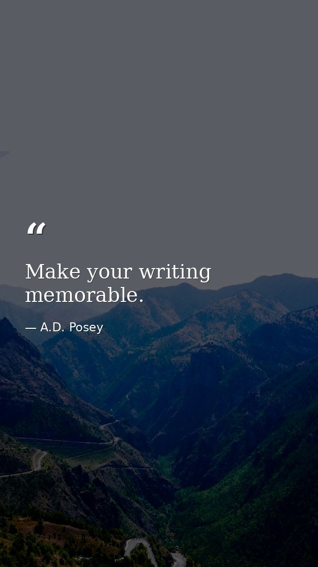 Make your writing memorable. — A.D. Posey