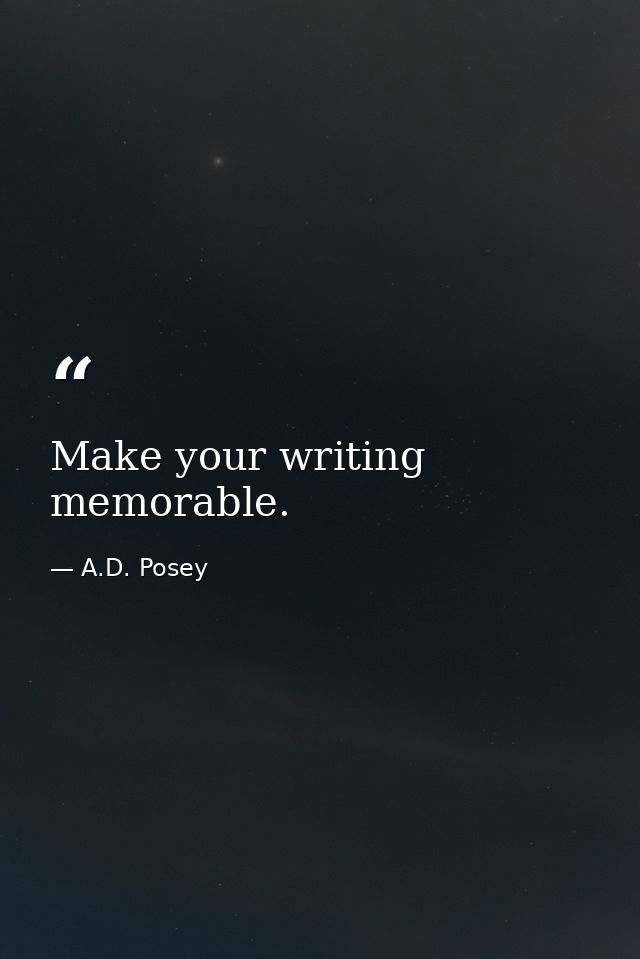 Make your writing memorable. — A.D. Posey