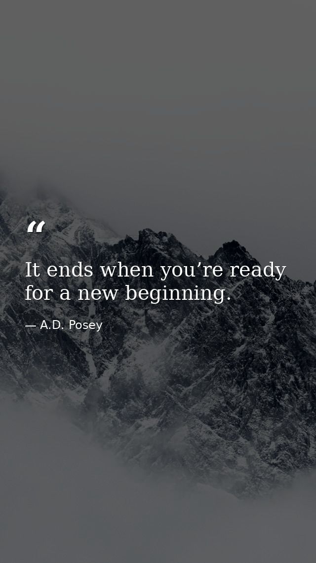 It ends when you’re ready for a new beginning. — A.D. Posey