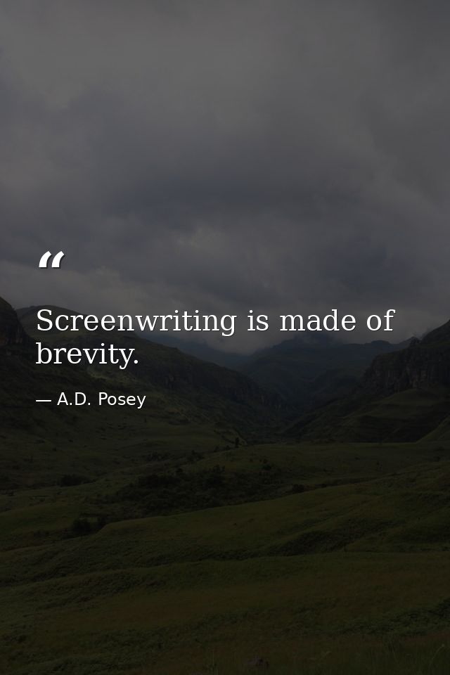 Screenwriting is made of brevity. — A.D. Posey