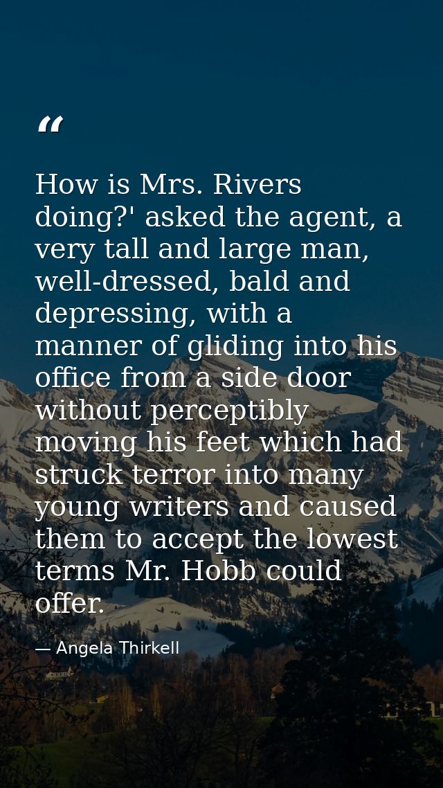 How is Mrs. Rivers doing?' asked the agent, a very tall and large man, well-dressed, bald and depressing, with a manner  — Angela Thirkell