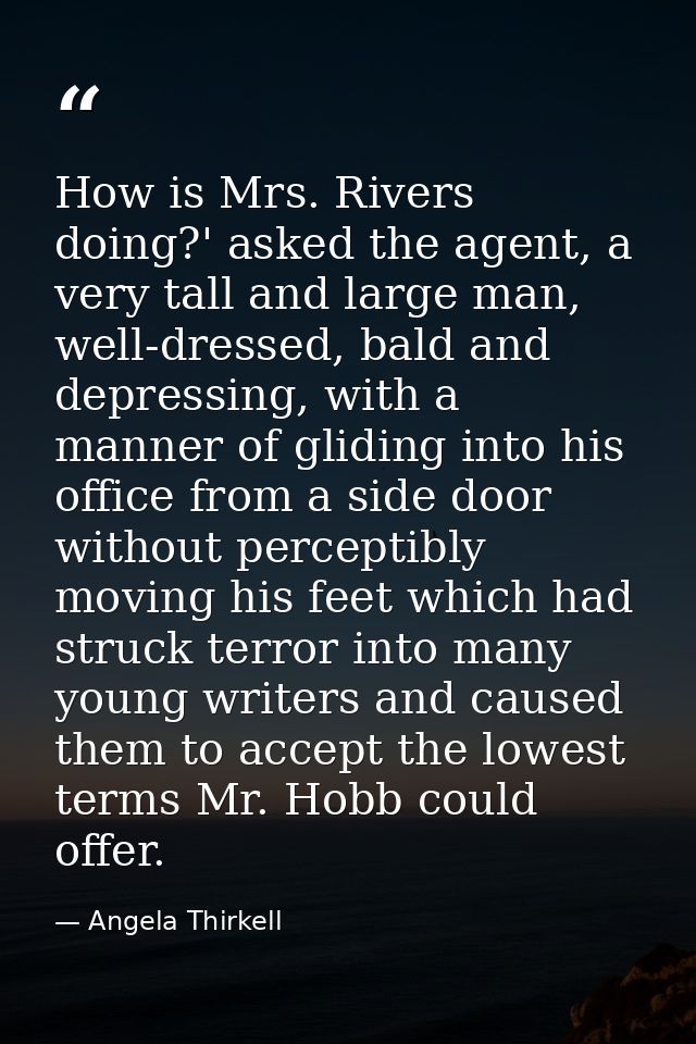 How is Mrs. Rivers doing?' asked the agent, a very tall and large man, well-dressed, bald and depressing, with a manner  — Angela Thirkell