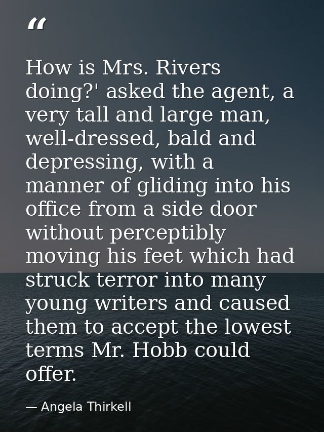 How is Mrs. Rivers doing?' asked the agent, a very tall and large man, well-dressed, bald and depressing, with a manner  — Angela Thirkell