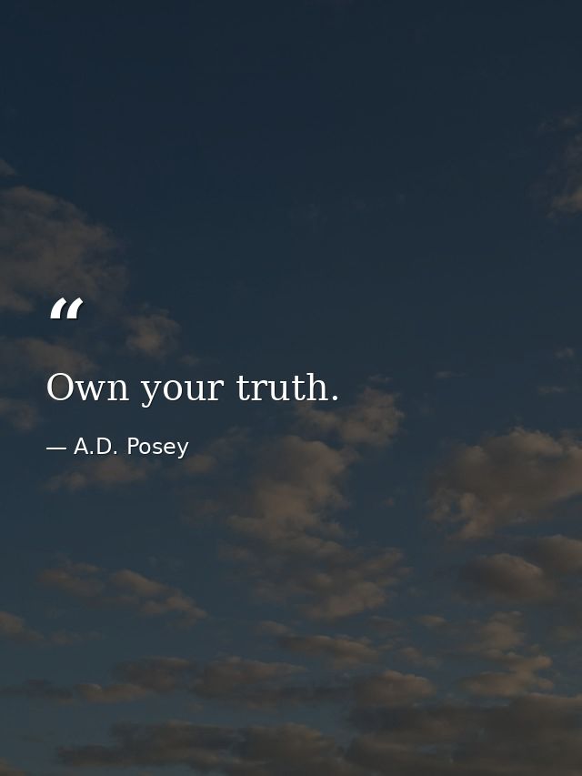 Own your truth. — A.D. Posey