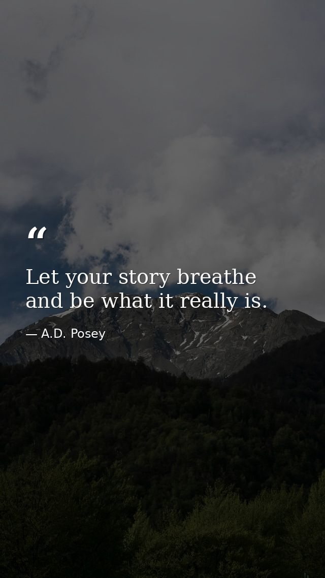 Let your story breathe and be what it really is. — A.D. Posey