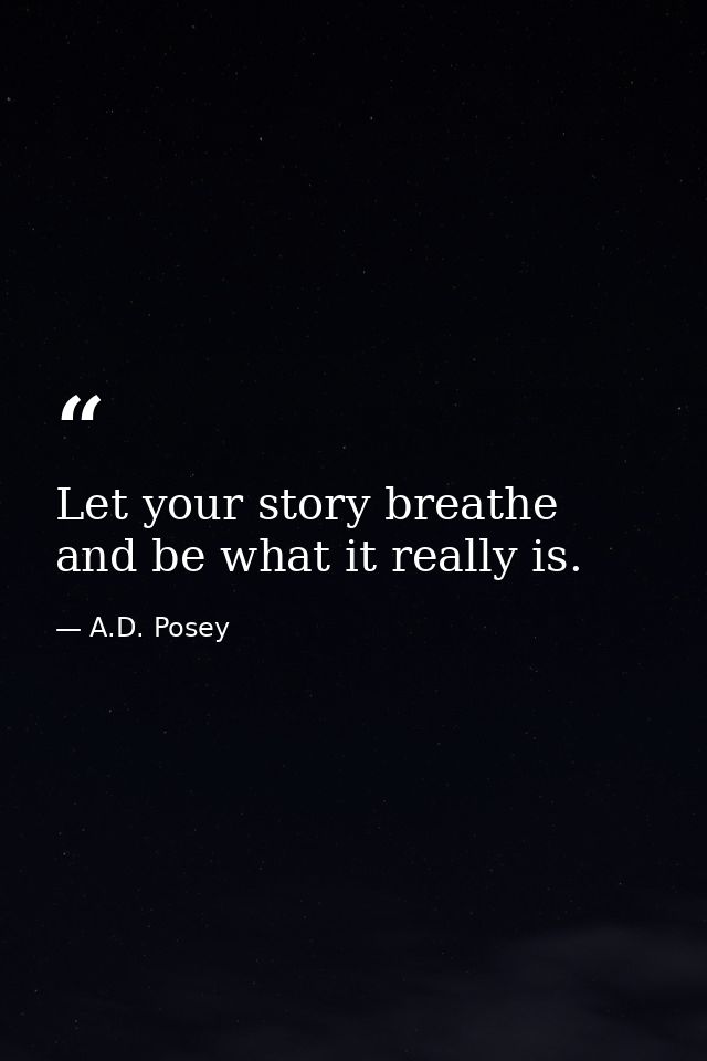 Let your story breathe and be what it really is. — A.D. Posey
