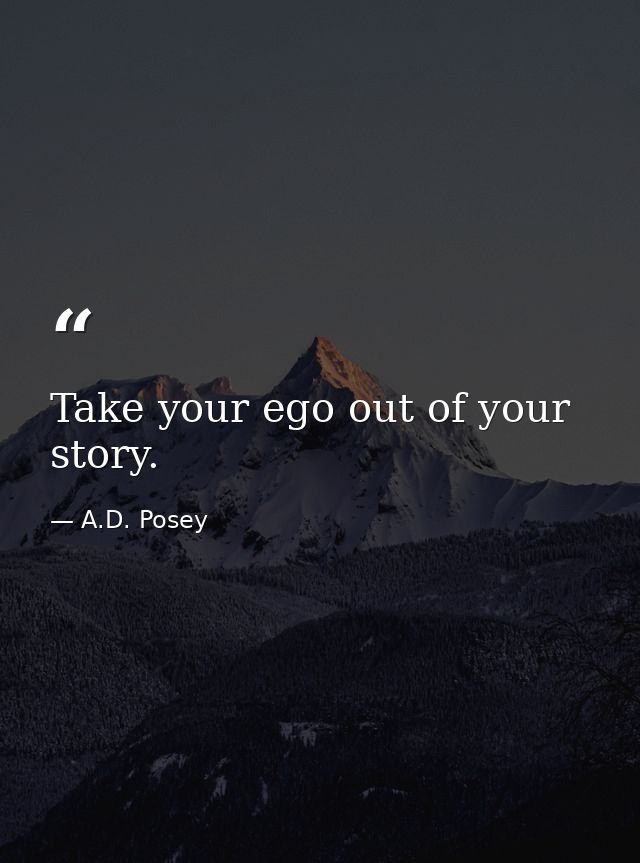 Take your ego out of your story. — A.D. Posey