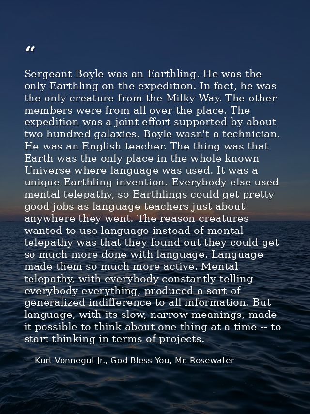 Sergeant Boyle was an Earthling. He was the only Earthling on the expedition. In fact, he was the only creature from the — Kurt Vonnegut Jr., God Bless You, Mr. Rosewater
