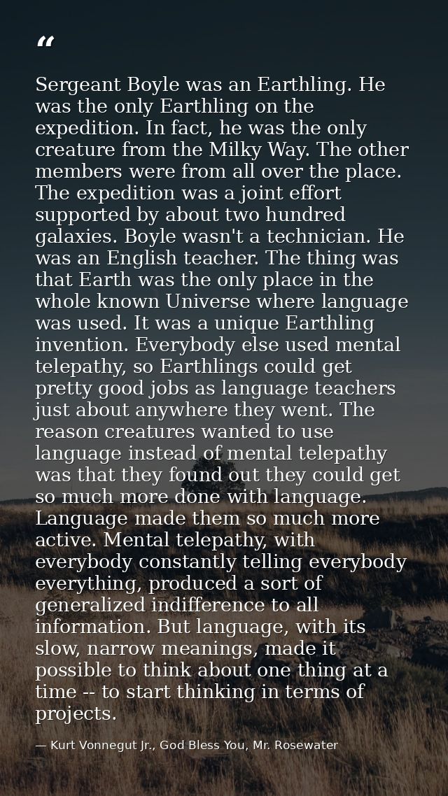 Sergeant Boyle was an Earthling. He was the only Earthling on the expedition. In fact, he was the only creature from the — Kurt Vonnegut Jr., God Bless You, Mr. Rosewater