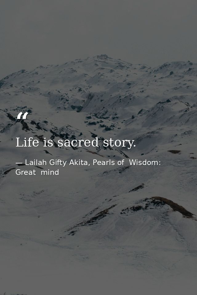 Life is sacred story. — Lailah Gifty Akita, Pearls of  Wisdom: Great  mind