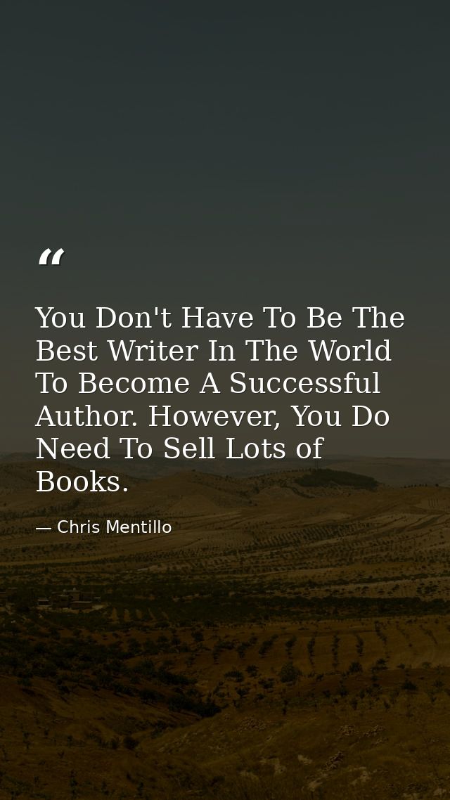 You Don't Have To Be The Best Writer In The World To Become A Successful Author. However, You Do Need To Sell Lots of Bo — Chris Mentillo