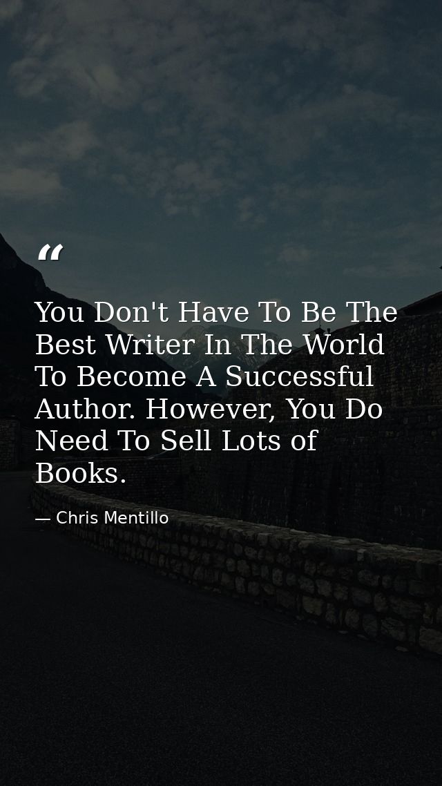 You Don't Have To Be The Best Writer In The World To Become A Successful Author. However, You Do Need To Sell Lots of Bo — Chris Mentillo