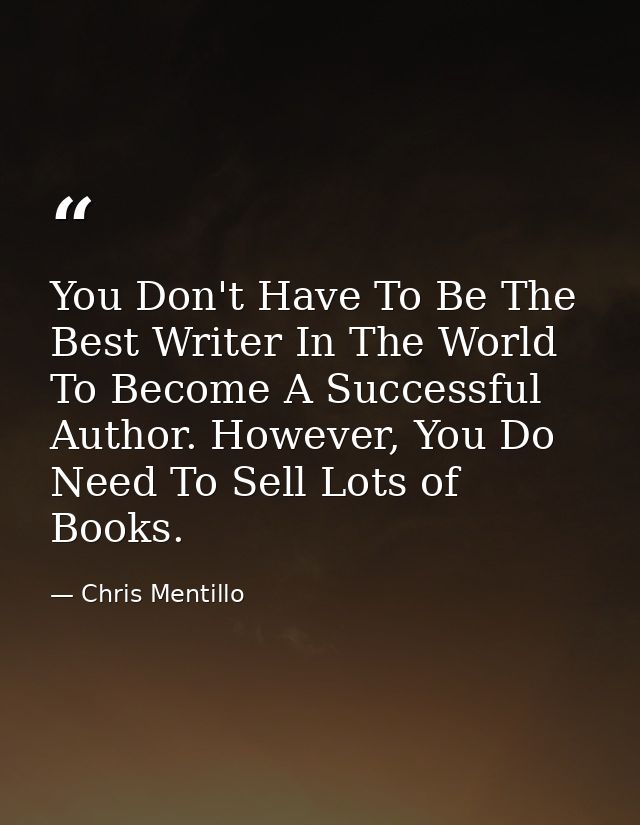 You Don't Have To Be The Best Writer In The World To Become A Successful Author. However, You Do Need To Sell Lots of Bo — Chris Mentillo