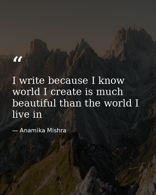 I write because I know world I create is much beautiful than the world I live in — Anamika Mishra