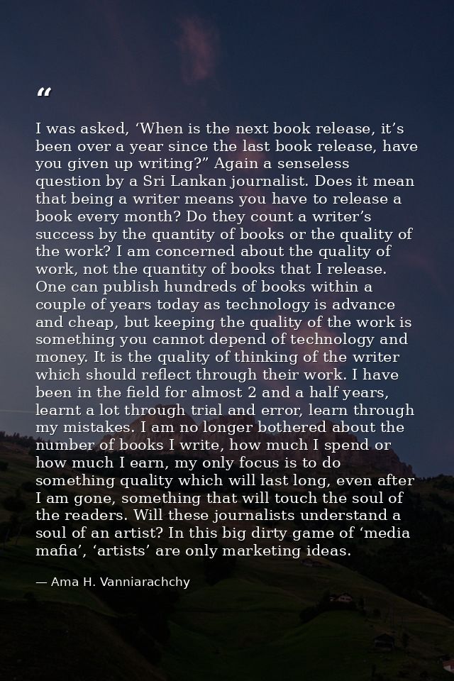 I was asked, ‘When is the next book release, it’s been over a year since the last book release, have you given up writin — Ama H. Vanniarachchy