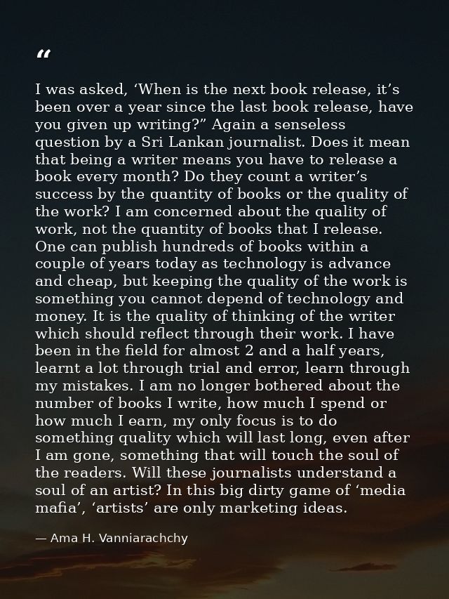 I was asked, ‘When is the next book release, it’s been over a year since the last book release, have you given up writin — Ama H. Vanniarachchy