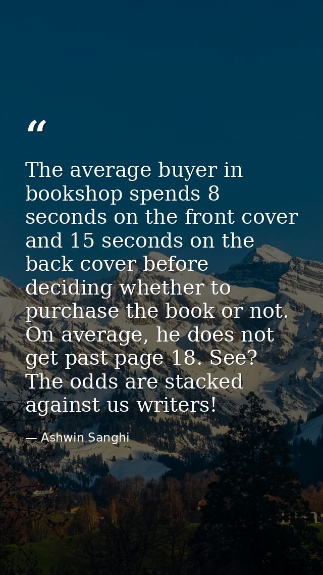 The average buyer in bookshop spends 8 seconds on the front cover and 15 seconds on the back cover before deciding wheth — Ashwin Sanghi