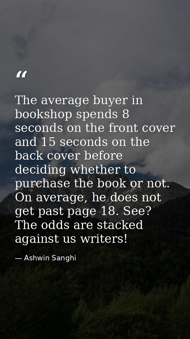The average buyer in bookshop spends 8 seconds on the front cover and 15 seconds on the back cover before deciding wheth — Ashwin Sanghi