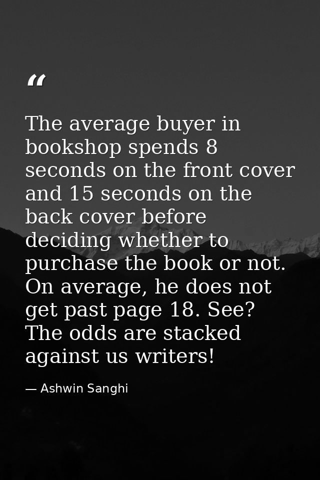 The average buyer in bookshop spends 8 seconds on the front cover and 15 seconds on the back cover before deciding wheth — Ashwin Sanghi