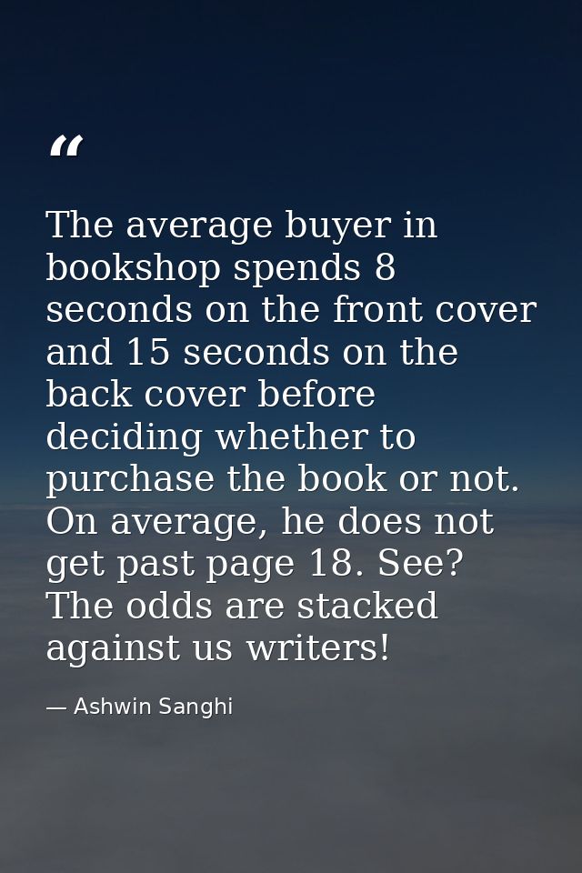 The average buyer in bookshop spends 8 seconds on the front cover and 15 seconds on the back cover before deciding wheth — Ashwin Sanghi
