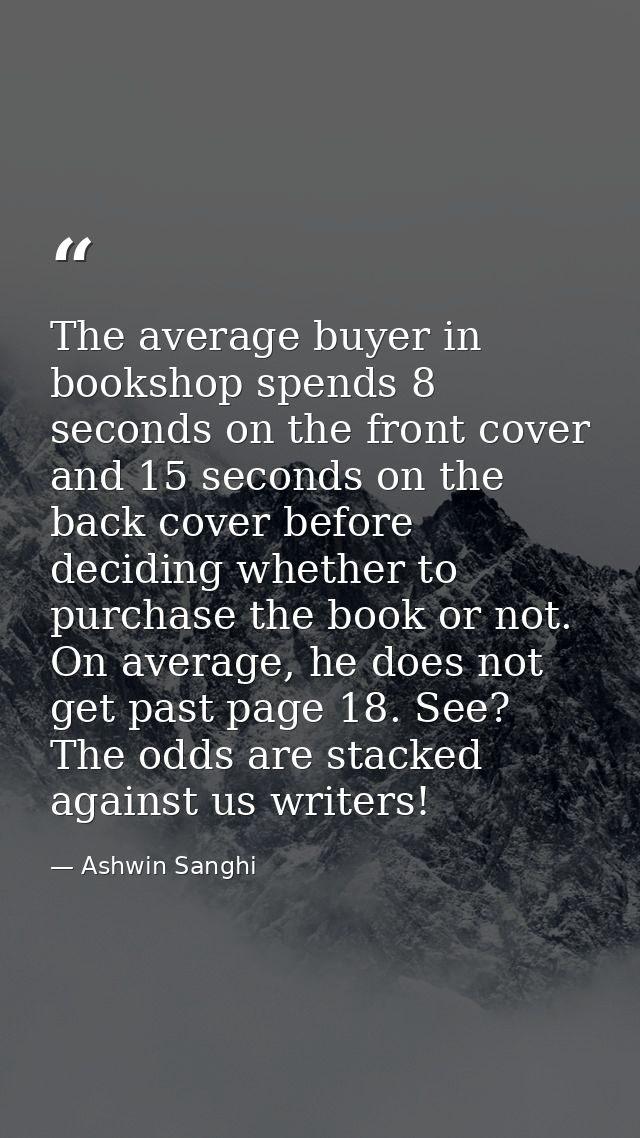 The average buyer in bookshop spends 8 seconds on the front cover and 15 seconds on the back cover before deciding wheth — Ashwin Sanghi