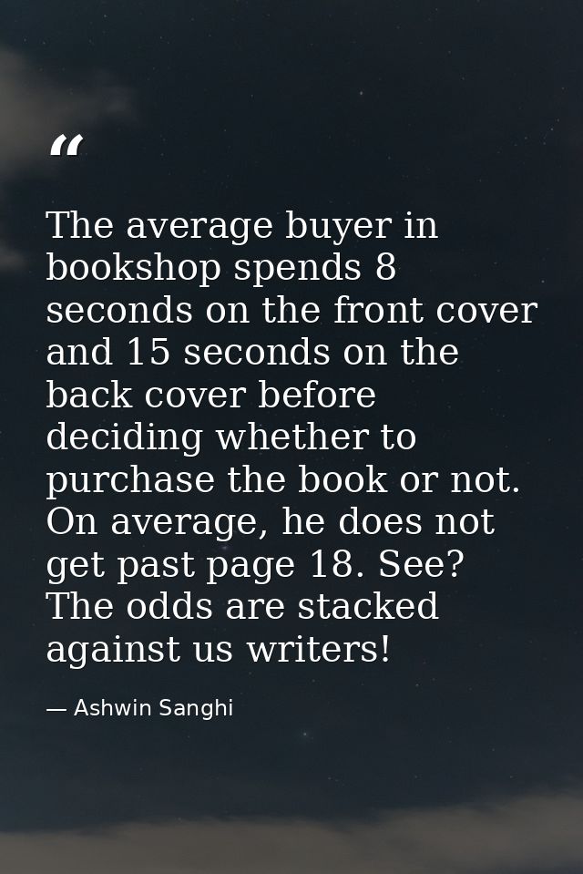 The average buyer in bookshop spends 8 seconds on the front cover and 15 seconds on the back cover before deciding wheth — Ashwin Sanghi