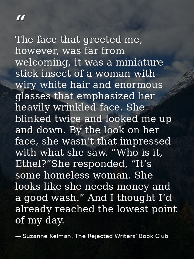 The face that greeted me, however, was far from welcoming, it was a miniature stick insect of a woman with wiry white ha — Suzanne Kelman, The Rejected Writers' Book Club