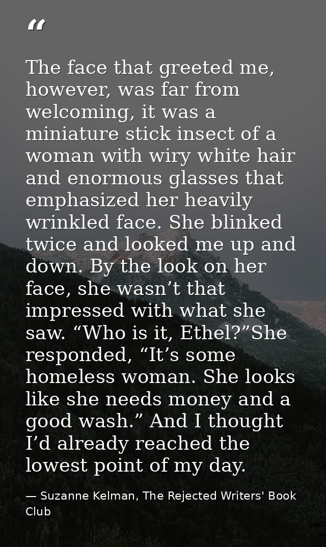 The face that greeted me, however, was far from welcoming, it was a miniature stick insect of a woman with wiry white ha — Suzanne Kelman, The Rejected Writers' Book Club