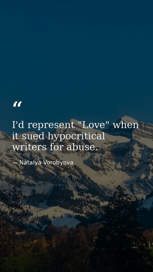 I'd represent "Love" when it sued hypocritical writers for abuse. — Natalya Vorobyova